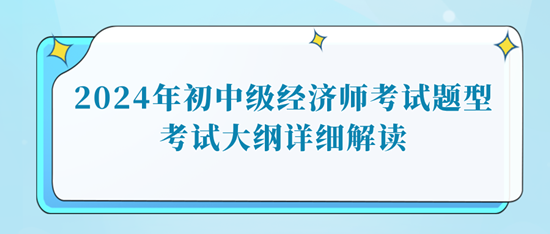 2024年初中级经济师考试题型考试大纲详细解读