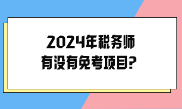 2024年税务师有没有免考项目？