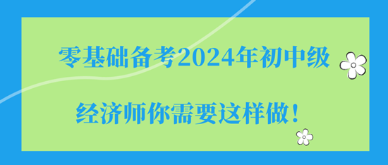 零基础备考2024年初中级经济师你需要这样做！