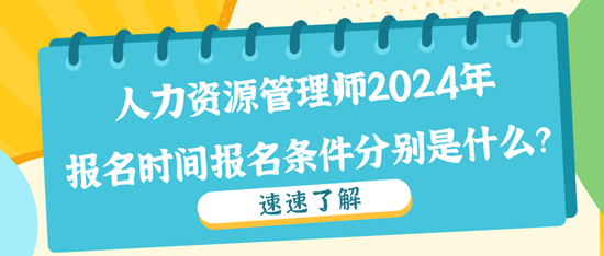 人力资源管理师2024年报名时间报名条件分别是什么？