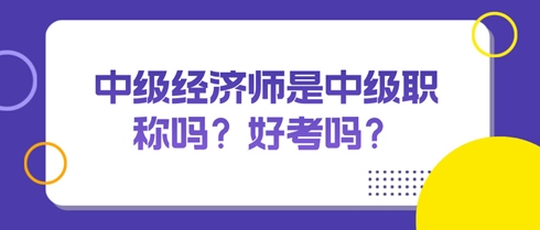 中级经济师是中级职称吗？好考吗？