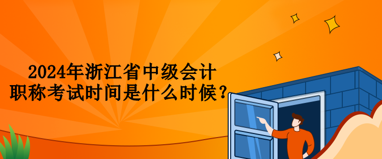 2024年浙江省中级会计职称考试时间是什么时候？