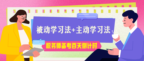 税务师考试百天倒计时！被动学习法+主动学习法助力高效备考