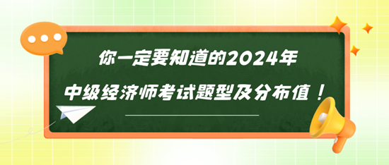 你一定要知道的2024年中级经济师考试题型及分布值！