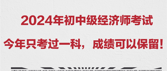 2024年初中级经济师考试今年只考过一科，成绩可以保留！