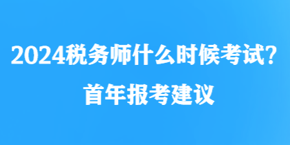 2024税务师什么时候考试？首年报考建议