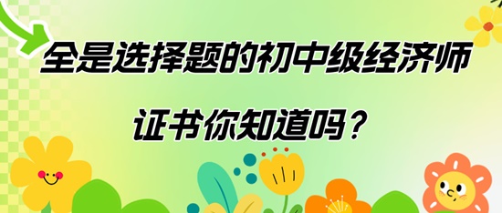 全是选择题的初中级经济师证书你知道吗？