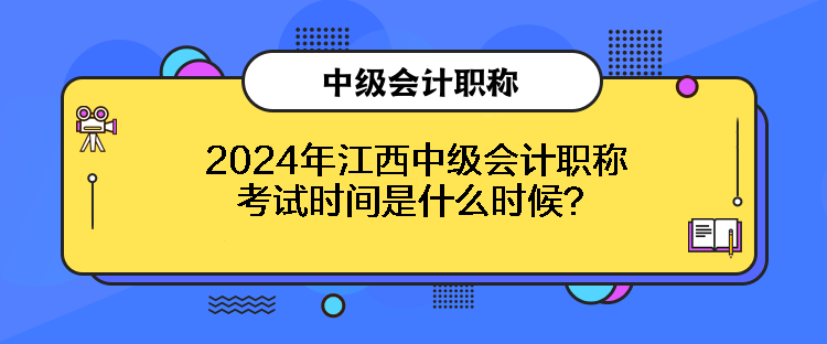 2024年江西中级会计职称考试时间是什么时候？