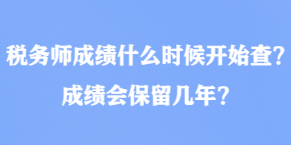 税务师成绩什么时候开始查？成绩会保留几年？