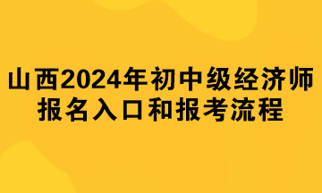 山西2024年初中级经济师报名入口和报考流程