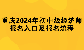 重庆2024年初中级经济师报名入口及报名流程