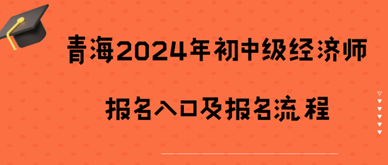 青海2024年初中级经济师报名入口及报名流程