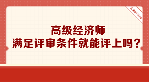 高级经济师满足评审条件就能评上吗？