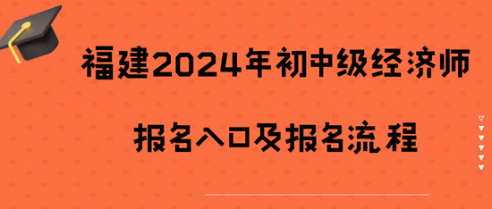 福建2024年初中级经济师报名入口及报名流程