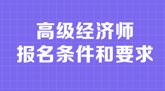 高级经济师报名条件和要求