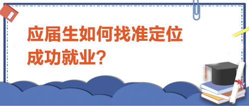 应届生如何找准定位，成功就业？