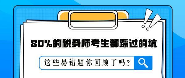 80%的税务师考生都踩过的坑 这些易错题你回顾了吗？