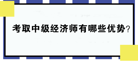 考取中级经济师有哪些优势？