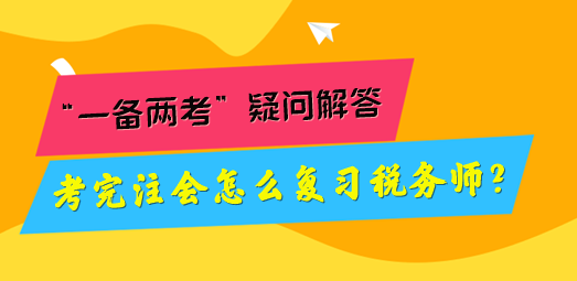 考完注会怎么复习税务师？“一备两考”疑问解答