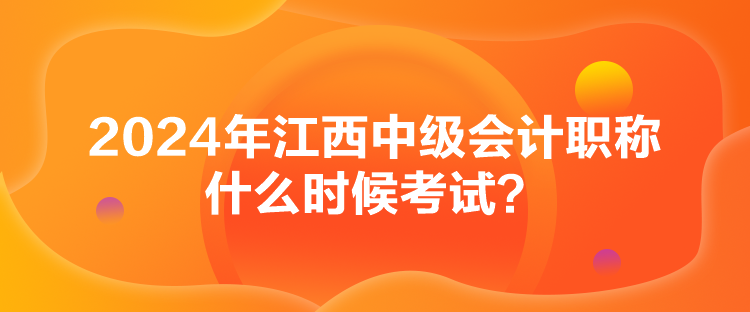 2024年江西中级会计职称什么时候考试？