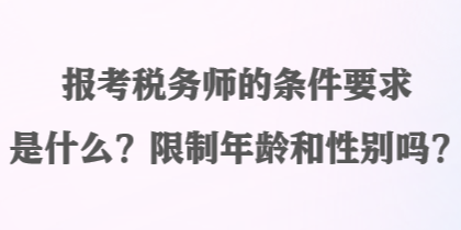 报考税务师的条件要求是什么？限制年龄和性别吗？