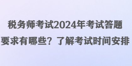 税务师考试2024年考试答题要求有哪些？了解考试时间安排