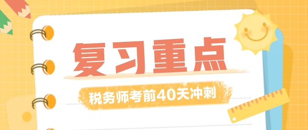 税务师复习时间仅剩40多天！复习重点应该放在哪里？