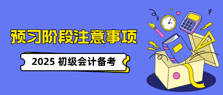 初级会计考试预习阶段有哪些注意事项？