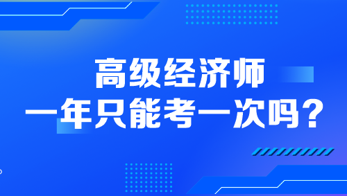 高级经济师一年只能考一次吗？