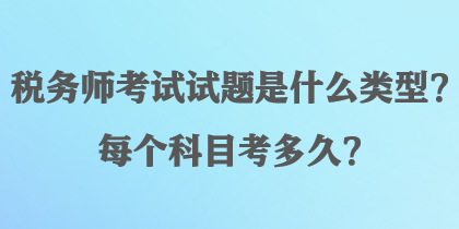 税务师考试试题是什么类型？每个科目考多久？