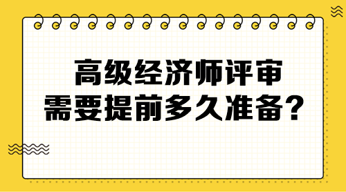 高级经济师评审需要提前多久准备？