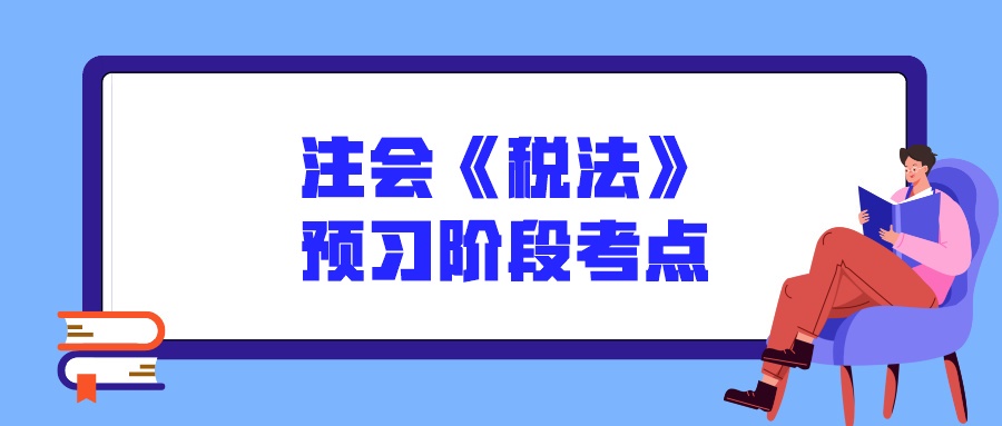 注会《税法》预习阶段考点