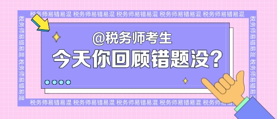 @2024税务师考生 今天你回顾错题了吗？