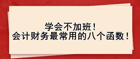 学会不加班！会计财务最常用的八个函数！