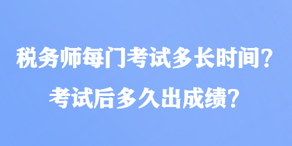 税务师每门考试多长时间？考试后多久出成绩？