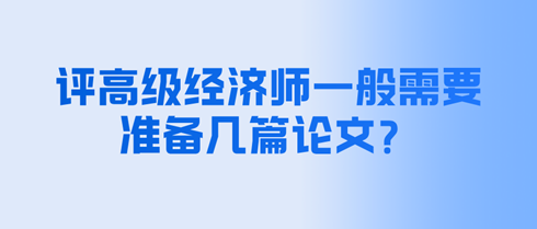 评高级经济师一般需要准备几篇论文？