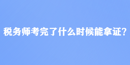 税务师考完了什么时候能拿证？