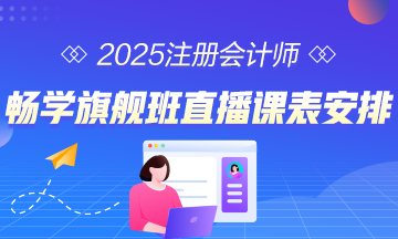 2025年注会畅学旗舰班直播课表安排