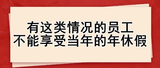 有这类情况的员工，不能享受当年的年休假