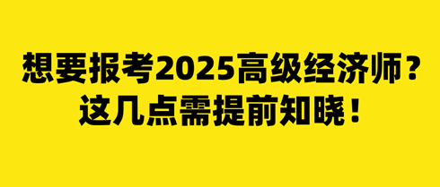 想要报考2025年高级经济师？这几点需提前知晓！