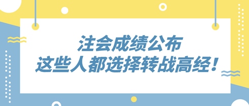 2024年注会成绩公布 这些人竟都选择转战高级经济师！