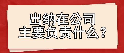 出纳在公司主要负责什么？