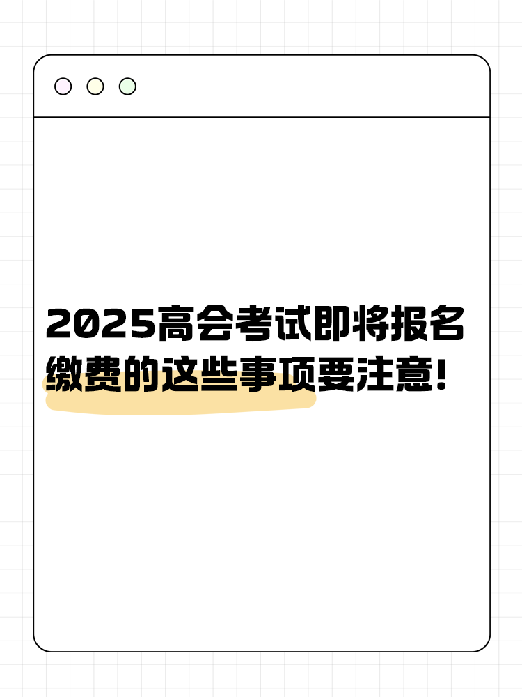 2025年高级会计即将报名 报名缴费的这些事项要注意！