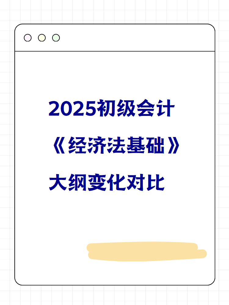 2025初级会计《经济法基础》大纲变化对比 快来看！