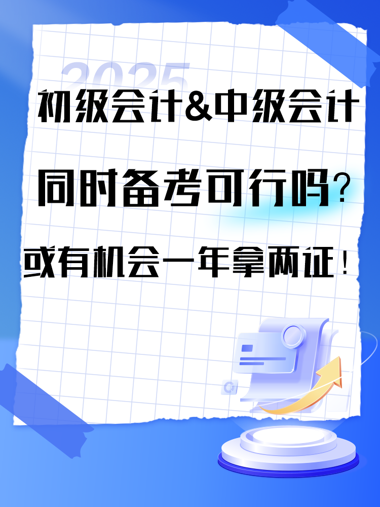 2025年初级&中级同时备考可行吗？或有机会一年拿两证！