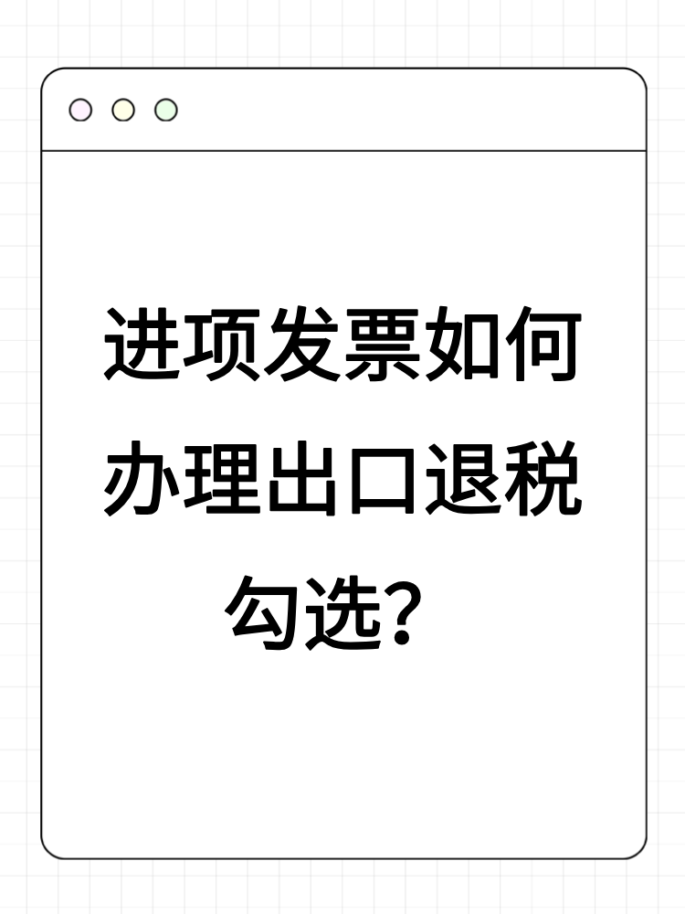 进项发票如何办理出口退税勾选