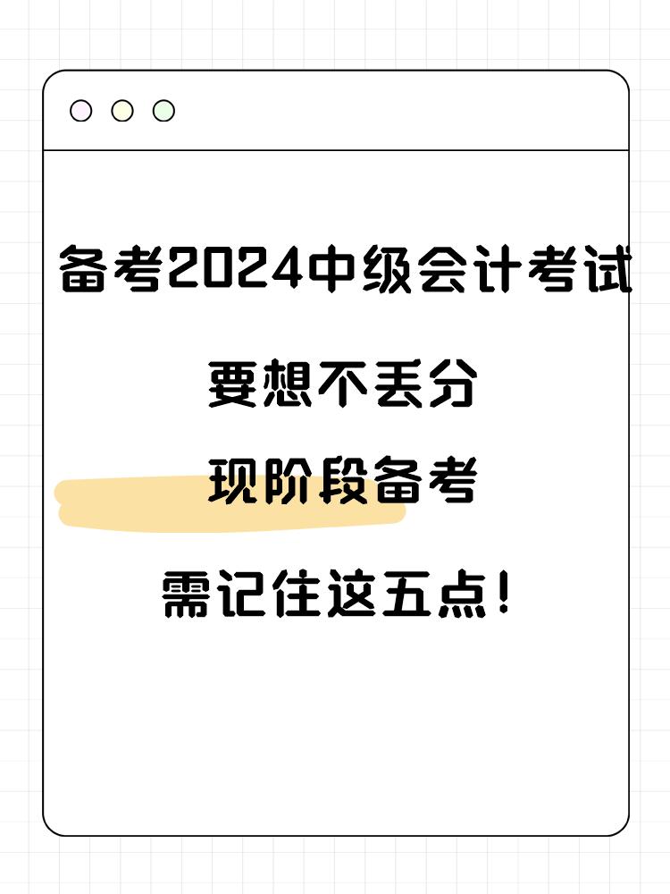 备考2025年中级会计考试要想不丢分 现阶段备考需记住这五点！